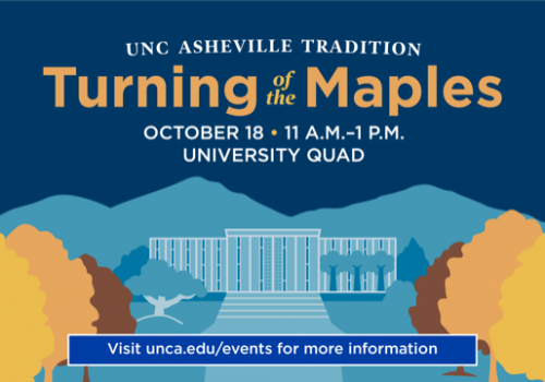 UNC Asheville Tradition. Turning of the Maples. October 18, 11 A.M.-1 P.M. University Quad. Visit unca.edu/events for more information