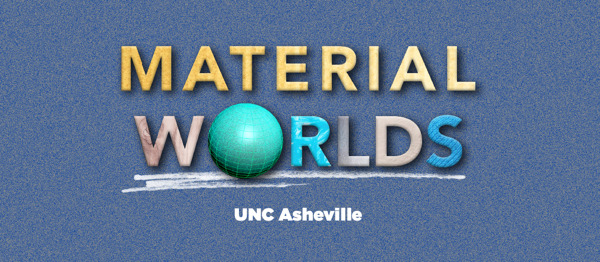 UNCA_Events_MaterialWorlds_EventGraphic_event-post_1170x512 Material Worlds Owen Hall Gallery Display event banner